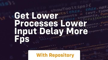 Get lower processes lower input delay more fps
