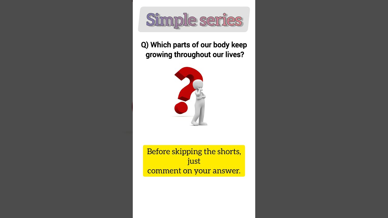 Simple Series Question Shorts Which Parts Of Our Body Keep Growing Throughout Lives 