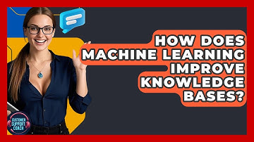 How Does Machine Learning Improve Knowledge Bases? - Customer Support Coach