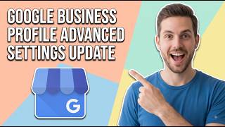 Details How To Use The Google Business Profile Advanced Settings Update (Easy Guide) Update