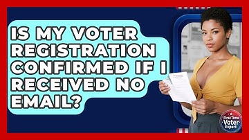 Is My Voter Registration Confirmed If I Received No Email? - First Time Voter Expert