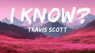 Travis Scott - I Know? (Lyrics)  | 15p Lyrics/Letra