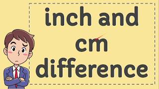 Inch and CM Difference