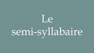 How To Pronounce Le Semi - Syllabaire (The Semi - Syllabary) Correctly In French
