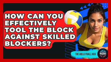 How Can You Effectively Tool The Block Against Skilled Blockers? - The Volleyball Hub