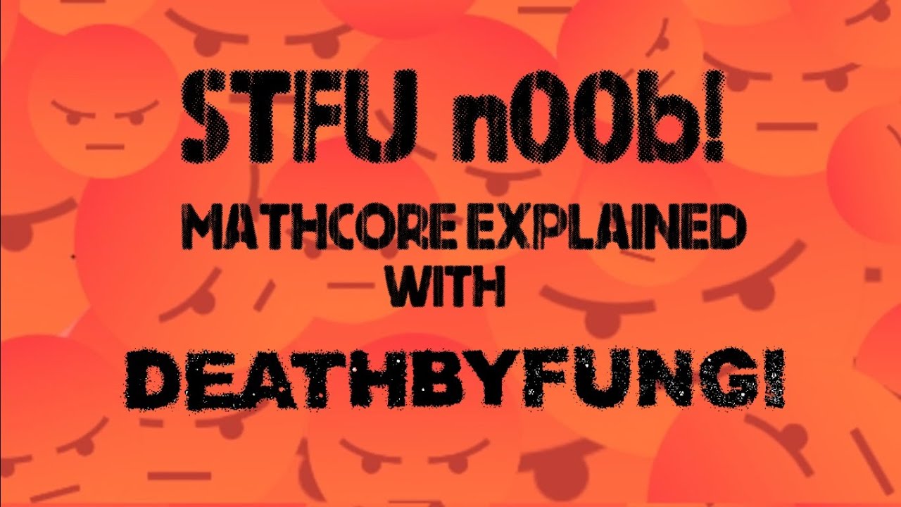 MATHCORE EXPLAINED by Death By Fungi | STFU Noob! | Haramcore Inc.