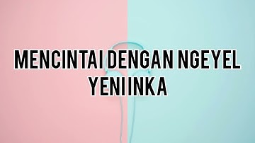 Mencintai dengan ngeyel Lirik Video- Yeni Inka