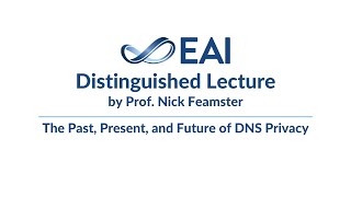 Prof. Nick Feamster's EAI Distinguished Lecture on The Past, Present, and Future of DNS Privacy