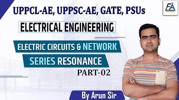 PART- 02 | ELECTRIC CIRCUITS & NETWORK - SERIES RESONANCE | UPPCL-AE, UPPSC-AE, PSUs | BY ARUN SIR