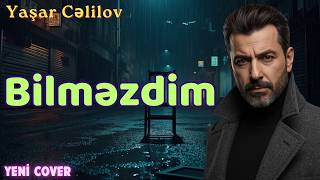 Yaşar Cəlilov - Bilməzdim (Süni İntellekt Remix) | Yeni Azeri Mahnilar 2026