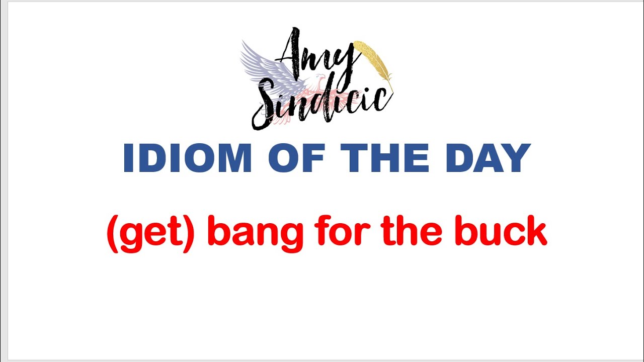 IDIOM OF THE DAY bang for the buck - YouTube