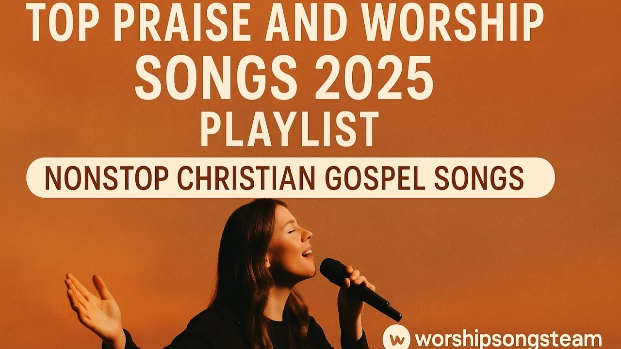 Top Praise and Worship Songs 2025 Playlist - Nonstop Christian Gospel ...