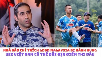 Nhà báo chỉ trích LĐBĐ Malaysia bị hành hung - U22  Việt Nam có thể đổi địa điểm thi đấu
