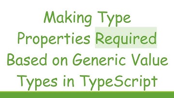 Making Type Properties Required Based on Generic Value Types in TypeScript