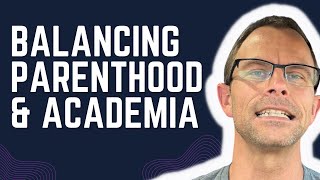 The PhD Parent: Balancing Parenthood and Academia