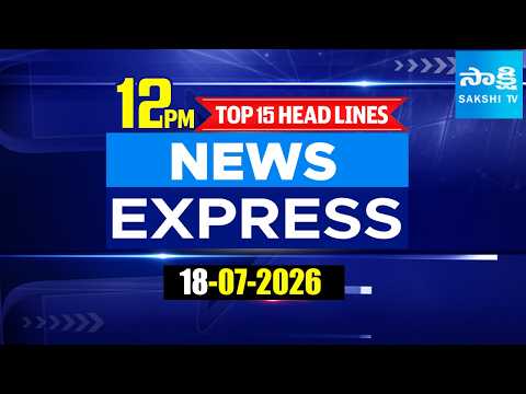 12Noon News Express | TOP 15 Headlines Today | Sakshi Telugu News | 18-07-2026 | Sakshi TV 