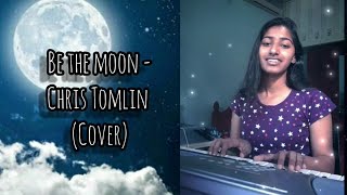 BE THE MOON - Chris Tomlin | Acoustic Cover | Lyrics | Keziah Sabu