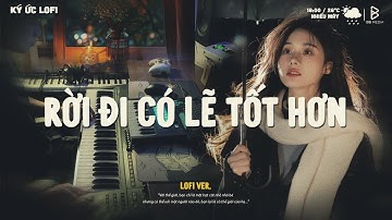 Rời Đi Có Lẽ Tốt Hơn Lofi - Quang Đăng Trần | Nếu có thêm cơ hội liệu rằng sẽ tốt hơn...