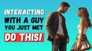 First Impressions Matter: Top Tips for Interacting with a Guy You Just Met