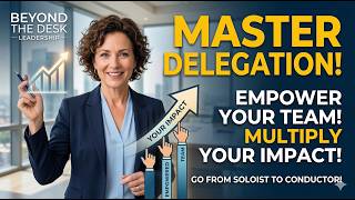 Mastering Delegation: How to Empower Your Team and Multiply Your Impact