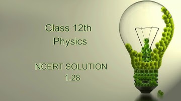 Class 12th, Physics, NCERT Solution 1.28 by Anshu kapoor
