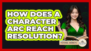 How Does A Character Arc Reach Resolution? - Fictional Journeys