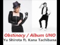 Yu Shirota ft  Kana ( 橘佳奈 / Kana Tachibana) / Obstinacy ( Album UNO )