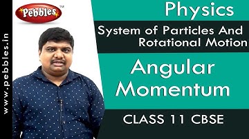 Angular Momentum : System of Particles And Rotational Motion | Physics | Class 11 | CBSE