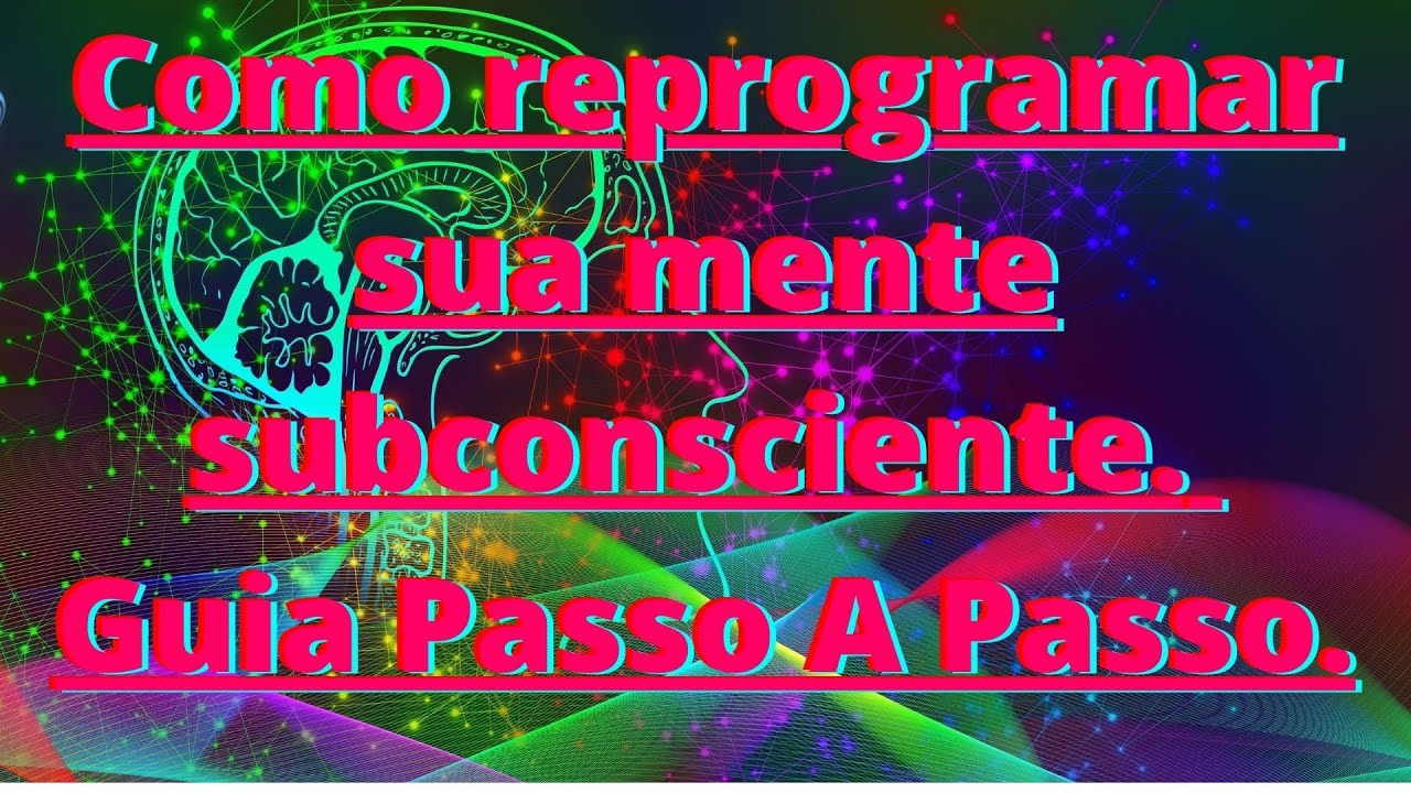 Como Reprogramar a Mente Subconsciente.(Guia Passo A Passo).