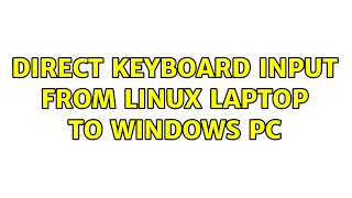 Ubuntu: Direct Keyboard Input from Linux Laptop to Windows Pc