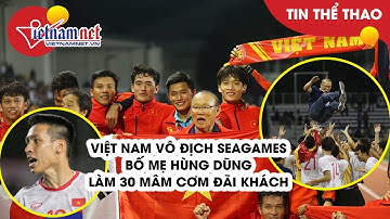 U22 Việt Nam vô địch Seagames lần đầu tiên trong lịch sử: Bố mẹ Hùng Dũng làm 30 mâm cơm đãi khách