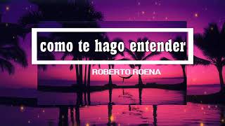 COMO TE HAGO ENTENDER - ROBERTO ROENA