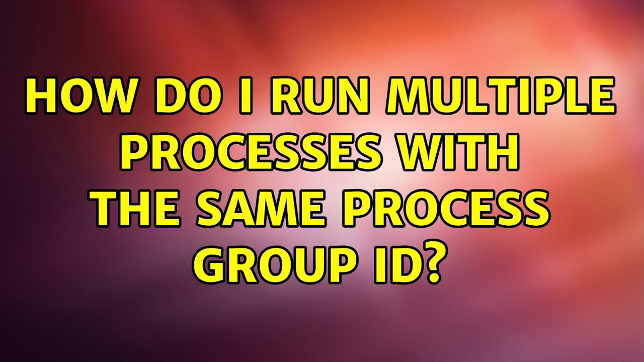 How do I run multiple processes with the same process group id? YouTube