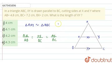 In a triangle ABC, XY is drawn parallel to BC, cutting sides at X and Y where AB= 4.8 cm, BC= 7....
