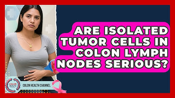 Are Isolated Tumor Cells In Colon Lymph Nodes Serious? - Colon Health Channel