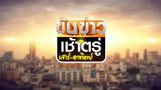 ถ่ายทอดสด รายการขันข่าวเช้าตรู่เสาร์-อาทิตย์ วันที่ 11 พฤษภาคม 2567