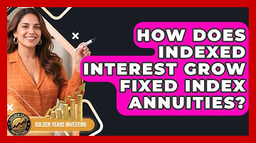 How Does Indexed Interest Grow Fixed Index Annuities? - Golden Years Investing