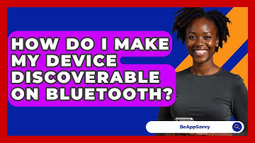 How Do I Make My Device Discoverable On Bluetooth? - Be App Savvy