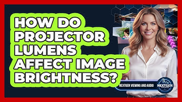 How Do Projector Lumens Affect Image Brightness? - NextGen Viewing and Audio