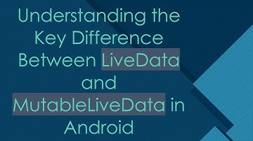 Understanding the Key Difference Between LiveData and MutableLiveData in Android