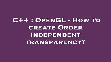 C++ : OpenGL - How to create Order Independent transparency?
