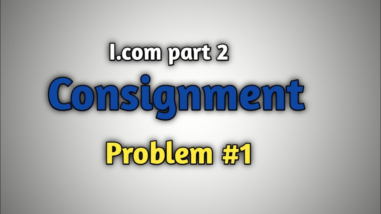 Consignment Problem consignment problem #1 || I.com part 2 (sohail Afzal) - YouTube