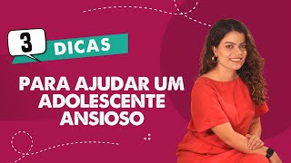 3 Dicas Para Ajudar O Adolescente Ansioso