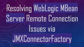Resolving WebLogic MBean Server Remote Connection Issues via JMXConnectorFactory