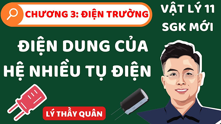 Trường hợp nào sau đây có một tụ điện năm 2024