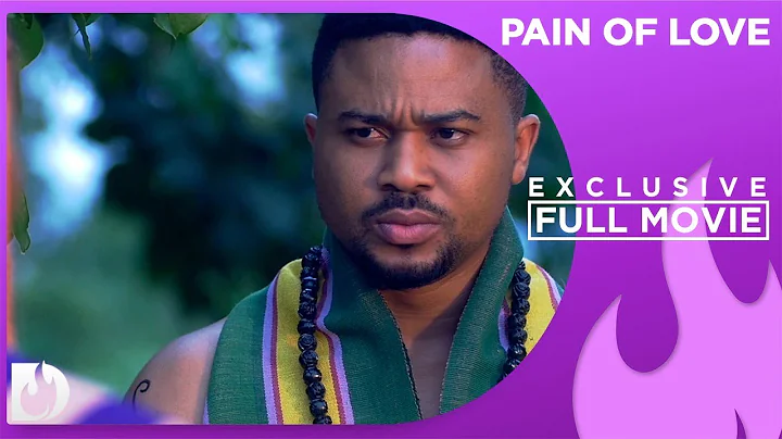 Pains Of Love - Exclusive Nollywood Passion Movie Full