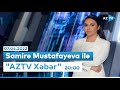 Samirə Mustafayeva ilə "AZTV Xəbər" 20:00 - 07.04.2022