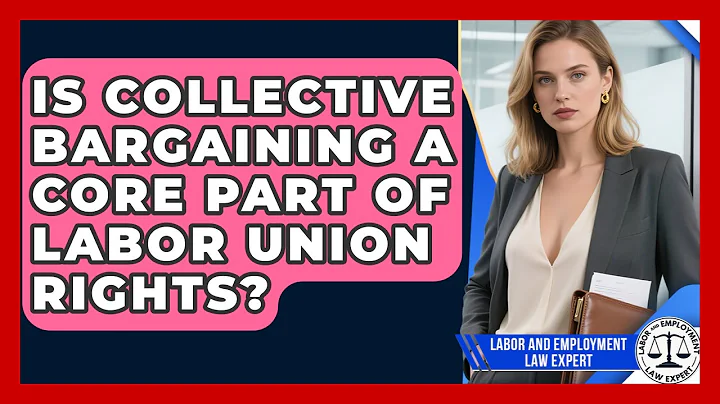 Is Collective Bargaining a Core Part of Labor Union Rights? | Labor and Employment Law Expert News