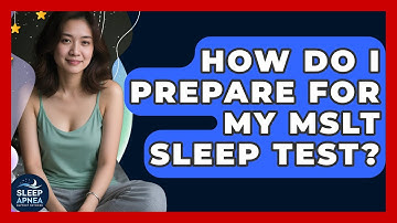How Do I Prepare For My MSLT Sleep Test? - Sleep Apnea Support Network