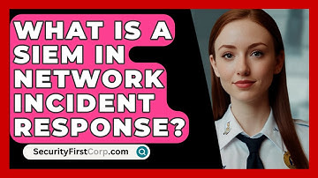 What Is A SIEM In Network Incident Response? - SecurityFirstCorp.com